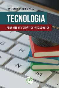 TECNOLOGIA:<br> ferramenta didático-pedagógica