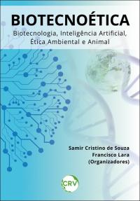 Biotecnoética: <BR>Biotecnologia, Inteligência Artificial, Ética Ambiental e Animal