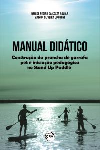 MANUAL DIDÁTICO:<br> Construção da prancha de garrafa pet e iniciação pedagógica no Stand Up Paddle