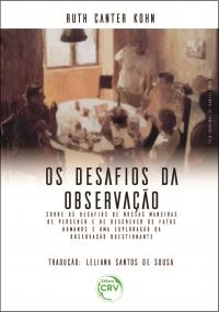 OS DESAFIOS DA OBSERVAÇÃO:<br> Sobre os desafios de nossas maneiras de perceber e de descrever os fatos humanos e uma exploração da observação questionante