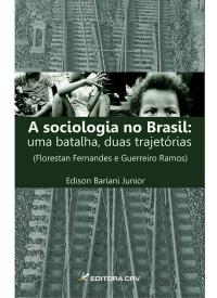 A SOCIOLOGIA NO BRASIL:<br>uma batalha, duas trajetórias (Florestan Fernandes e Guerreiro Ramos)