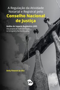 A REGULAÇÃO DA ATIVIDADE NOTARIAL E REGISTRAL PELO CONSELHO NACIONAL DE JUSTIÇA: Análise de Impacto Regulatório (AIR) – uma proposta de institucionalização na Corregedoria Nacional de Justiça