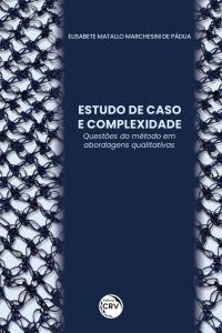 ESTUDO DE CASO E COMPLEXIDADE:<br> Questões do Método em abordagens qualitativas