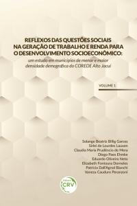 REFLEXOS DAS QUESTÕES SOCIAIS NA GERAÇÃO DE TRABALHO E RENDA PARA O DESENVOLVIMENTO SOCIOECONÔMICO: <br>um estudo em municípios de menor e maior densidade demográfica do COREDE Alto Jacuí <br>Volume 1