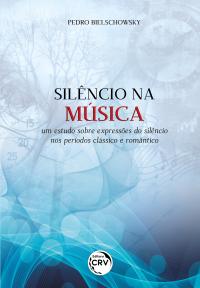 SILÊNCIO NA MÚSICA: <br>um estudo sobre expressões do silêncio nos períodos clássico e romântico