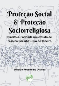 PROTEÇÃO SOCIAL & PROTEÇÃO SOCIORRELIGIOSA: <br>direito & caridade um estudo de caso na Rocinha – Rio de Janeiro