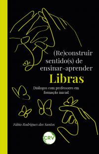 (Re)construir sentido(s) de ensinar-aprender libras: <br>Diálogos com professores em formação inicial