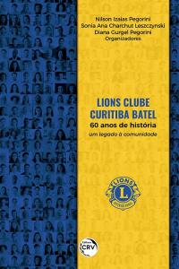 LIONS CLUBE CURITIBA BATEL: <br>60 anos de história: um legado à comunidade