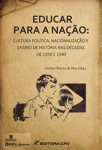 EDUCAR PARA A NAÇÃO:<br>cultura política, nacionalização e ensino de história nas décadas de 1930 e 1940