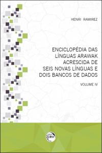 ENCICLOPÉDIA DAS LÍNGUAS ARAWAK <br> ACRESCIDA DE SEIS NOVAS LÍNGUAS E DOIS BANCOS DE DADOS <br> Volume IV