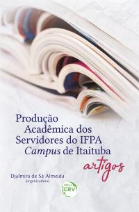 PRODUÇÃO ACADÊMICA DOS SERVIDORES DO IFPA - CAMPUS DE ITAITUBA <BR> ARTIGOS