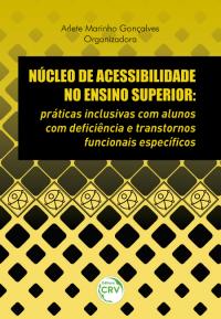 NÚCLEO DE ACESSIBILIDADE NO ENSINO SUPERIOR:<br>práticas inclusivas com alunos com defciência e transtornos funcionais específcos