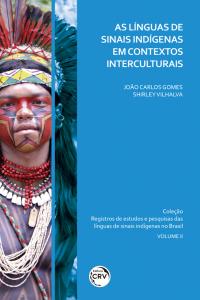 AS LÍNGUAS DE SINAIS INDÍGENAS EM CONTEXTOS INTERCULTURAIS<br> Coleção Registros de estudos e pesquisas das línguas de sinais indígenas no Brasil<br> Volume 2