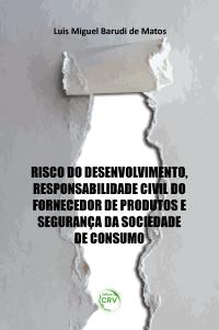 RISCO DO DESENVOLVIMENTO, RESPONSABILIDADE CIVIL DO FORNECEDOR DE PRODUTOS E SEGURANÇA DA SOCIEDADE DE CONSUMO