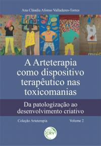 A ARTETERAPIA COMO DISPOSITIVO TERAPÊUTICO NAS TOXICOMANIAS: <br>da patologização ao desenvolvimento criativo<br> Coleção Arteterapia - Volume 2