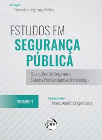 ESTUDOS EM SEGURANÇA PÚBLICA: <br>Operações de Segurança, Sistema Penitenciário e Criminologia<br><br> Coleção Pensando a Segurança Pública<br>Volume 1