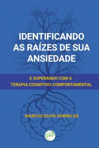 IDENTIFICANDO AS RAÍZES DE SUA ANSIEDADE: <br>e superando com a Terapia Cognitivo-Comportamental