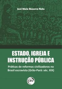 ESTADO, IGREJA E INSTRUÇÃO PÚBLICA: <br>práticas de reformas civilizadoras no Brasil escravista (Grão-Pará: séc. XIX)