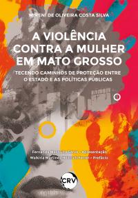 A violência contra a mulher em Mato Grosso: Tecendo caminhos de proteção entre o Estado e as políticas públicas