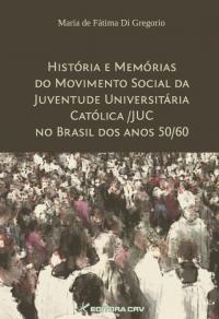 HISTÓRIA E MEMÓRIAS DO MOVIMENTO SOCIAL DA JUVENTUDE UNIVERSITÁRIA CATÓLICA/ JUC NO BRASIL DOS ANOS 50/60