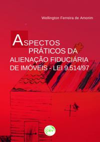 ASPECTOS PRÁTICOS DA ALIENAÇÃO FIDUCIÁRIA DE IMÓVEIS – LEI 9.514/97