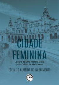 CIDADE FEMININA:<br> leitura de uma metáfora em João Cabral de Melo Neto