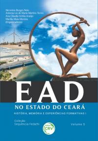 EAD NO ESTADO DO CEARÁ: <br>história, memória e experiências formativas I <br> <br>Coleção Sequência Fedathi – Volume 5