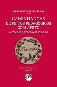 CAMINHANÇAS DE FEITOS PEDAGÓGICOS COM AFETO <br>A estética na escola da infância<br> COLEÇÃO FEITOS COM AFETO<br> VOLUME 2