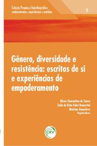 GÊNERO, DIVERSIDADE E RESISTÊNCIA:<br>escritas de si e experiências de empoderamento<br> Volume 6<br>COLEÇÃO: PESQUISA (AUTO)BIOGRÁFICA:<br>Conhecimentos, experiências e sentidos