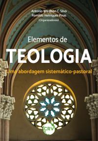 ELEMENTOS DE TEOLOGIA:<br>Uma abordagem sistemático-pastoral