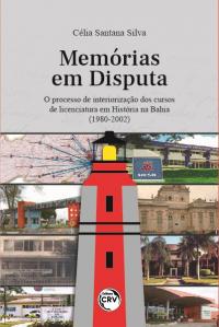 MEMÓRIAS EM DISPUTA:<br> o processo de interiorização dos cursos de licenciatura em História na Bahia (1980-2002)