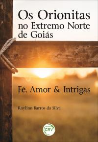 OS ORIONITAS NO EXTREMO NORTE DE GOIÁS:<br> Fé, Amor & Intrigas
