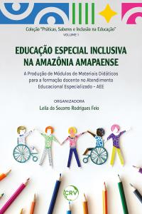 Educação especial inclusiva na Amazônia amapaense: A produção de módulos de materiais didáticos para a formação docente no atendimento educacional especializado - Vol.: 01