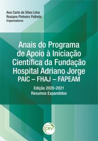 ANAIS DO PROGRAMA DE APOIO À INICIAÇÃO CIENTÍFICA DA FUNDAÇÃO HOSPITAL ADRIANO JORGE – PAIC – FHAJ – FAPEAM: <br>edição 2020-2021 – resumos expandidos