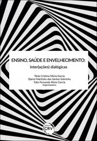 ENSINO, SAÚDE E ENVELHECIMENTO:<br> inter(ações) dialógicas