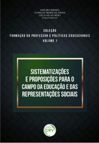 SISTEMATIZAÇÕES E PROPOSIÇÕES PARA O CAMPO DA EDUCAÇÃO E DAS REPRESENTAÇÕES SOCIAIS <br> Coleção Formação do professor e políticas educacionais<br> Volume 1