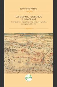 SESMEIROS, POSSEIROS E INDÍGENAS:<br> a conquista e a ocupação no Vale do Parnaíba (séculos XVII e XVIII)