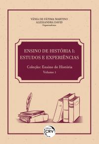 ENSINO DE HISTÓRIA I:<br> estudos e experiências <br>Coleção: Ensino de História Volume 1