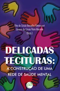 DELICADAS TECITURAS:<br>a construção de uma rede de saúde mental