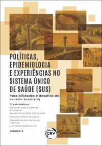 POLÍTICAS, EPIDEMIOLOGIA E EXPERIÊNCIAS NO SISTEMA ÚNICO DE SAÚDE (SUS) – POSSIBILIDADES E DESAFIOS DO CENÁRIO BRASILEIRO<br> Volume 2