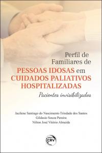 PERFIL DE FAMILIARES DE PESSOAS IDOSAS EM CUIDADOS PALIATIVOS HOSPITALIZADAS: <br>pacientes invisibilizados