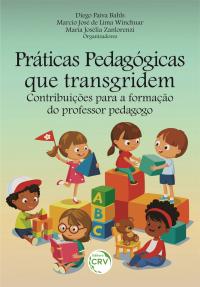 PRÁTICAS PEDAGÓGICAS QUE TRANSGRIDEM: <br>contribuições para a formação do professor pedagogo