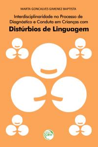 INTERDISCIPLINARIDADE NO PROCESSO DE DIAGNÓSTICO E CONDUTA EM CRIANÇAS COM DISTÚRBIOS DE LINGUAGEM