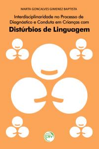 INTERDISCIPLINARIDADE NO PROCESSO DE DIAGNÓSTICO E CONDUTA EM CRIANÇAS COM DISTÚRBIOS DE LINGUAGEM