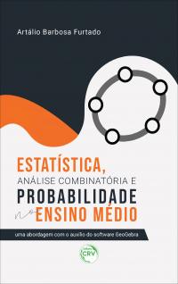 ESTATÍSTICA, ANÁLISE COMBINATÓRIA E PROBABILIDADE NO ENSINO MÉDIO:<br> uma abordagem com o auxílio do software GeoGebra