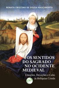 OS SENTIDOS DO SAGRADO NO OCIDENTE MEDIEVAL <br> Emoções, Devoções e Culto às Relíquias Cristãs