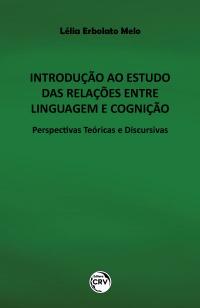 INTRODUÇÃO AO ESTUDO DAS RELAÇÕES ENTRE LINGUAGEM E COGNIÇÃO:<br> Perspectivas Teóricas e Discursivas