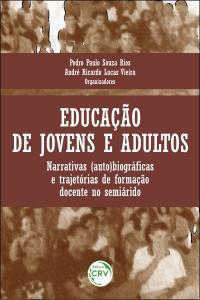 EDUCAÇÃO DE JOVENS E ADULTOS:<br>narrativas (auto)biográfcas e trajetórias de formação docente no semiárido