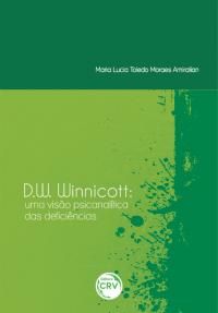 D.W. WINNICOTT:<br> uma visão psicanalítica das deficiências