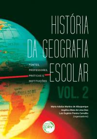 HISTÓRIA DA GEOGRAFIA ESCOLAR:<BR> fontes, professores, práticas e instituições – volume 2